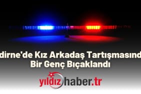 Edirne'de Kız Arkadaş Tartışmasında Bir Genç Bıçaklandı