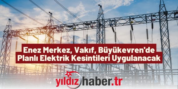 Enez Merkez, Vakıf, Büyükevren'de Planlı Elektrik Kesintileri Uygulanacak