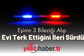 Eşinin 3 Bileziği Alıp Evi Terk Ettiğini İleri Sürdü