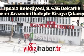 İpsala Belediyesi, 9.435 Dekarlık Tarım Arazisini İhaleyle Kiraya Çıkarıyor