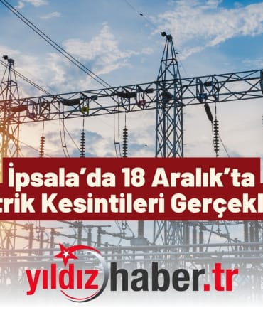 İpsala’da 18 Aralık’ta Planlı Elektrik Kesintileri Gerçekleştirilecek