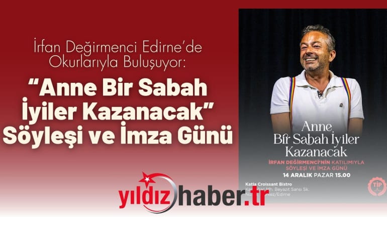 İrfan Değirmenci Edirne’de Okurlarıyla Buluşuyor: “Anne Bir Sabah İyiler Kazanacak” Söyleşi ve İmza Günü