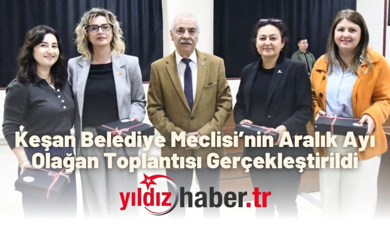Keşan Belediye Meclisi’nin Aralık Ayı Olağan Toplantısı Gerçekleştirildi