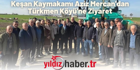 Keşan Kaymakamı Aziz Mercan'dan Türkmen Köyü'ne Ziyaret