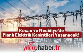 Keşan ve Mecidiye'de Planlı Elektrik Kesintileri Yaşanacak!