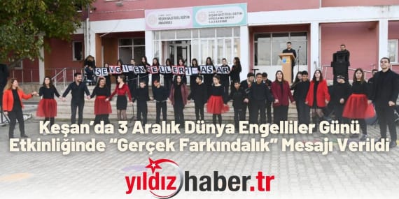 Keşan’da 3 Aralık Dünya Engelliler Günü Etkinliğinde “Gerçek Farkındalık” Mesajı Verildi