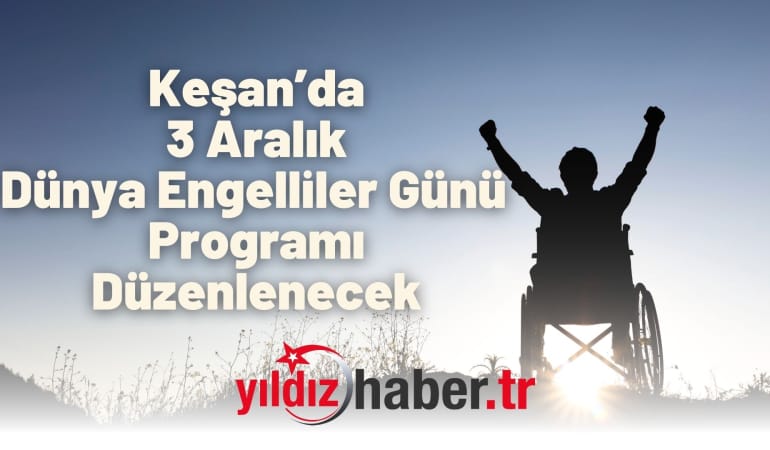 Keşan’da 3 Aralık Dünya Engelliler Günü Programı Düzenlenecek
