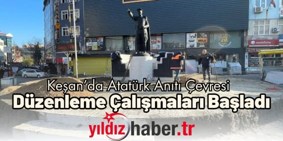 Keşan’da Atatürk Anıtı Çevresi Düzenleme Çalışmaları Başladı