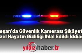 Keşan’da Güvenlik Kamerası Şikâyeti Özel Hayatın Gizliliği İhlal Edildi İddiası