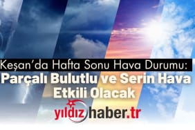 Keşan’da Hafta Sonu Hava Durumu Parçalı Bulutlu ve Serin Hava Etkili Olacak