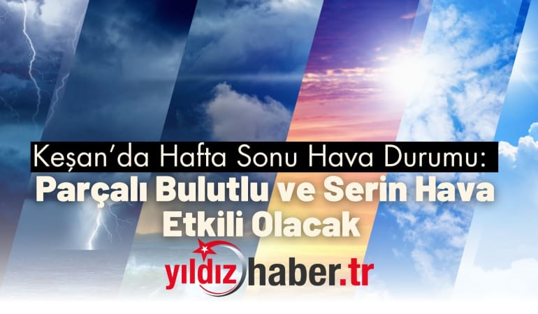 Keşan’da Hafta Sonu Hava Durumu: Parçalı Bulutlu ve Serin Hava Etkili Olacak