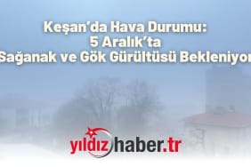 Keşan’da Hava Durumu 5 Aralık’ta Sağanak ve Gök Gürültüsü Bekleniyor