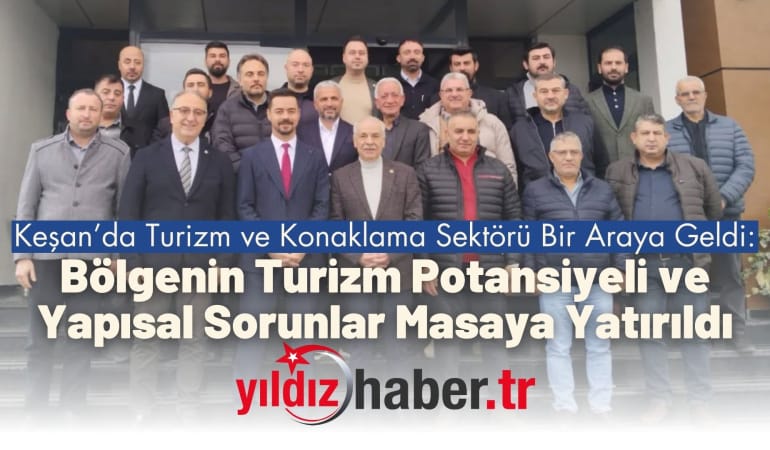 Keşan’da Turizm ve Konaklama Sektörü Bir Araya Geldi: Bölgenin Turizm Potansiyeli ve Yapısal Sorunlar Masaya Yatırıldı