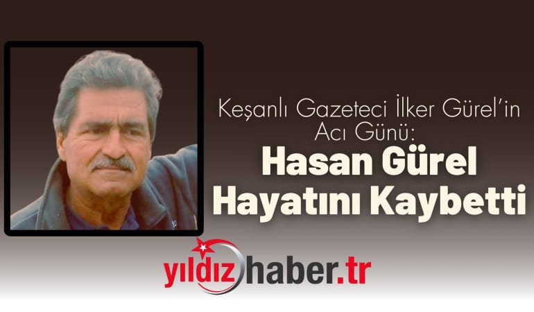 Keşanlı Gazeteci İlker Gürel’in Acı Günü: Hasan Gürel Hayatını Kaybetti