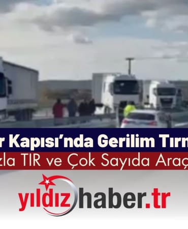 Kipi Sınır Kapısı’nda Gerilim Tırmanıyor 300'den Fazla TIR ve Çok Sayıda Araç Yolda Kaldı