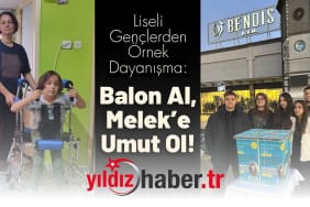 Liseli Gençlerden Örnek Dayanışma Balon Al, Melek’e Umut Ol!