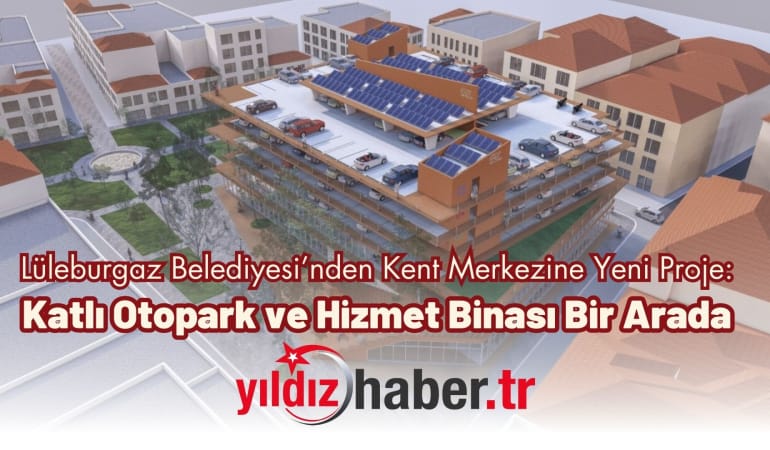 Lüleburgaz Belediyesi’nden Kent Merkezine Yeni Proje: Katlı Otopark ve Hizmet Binası Bir Arada