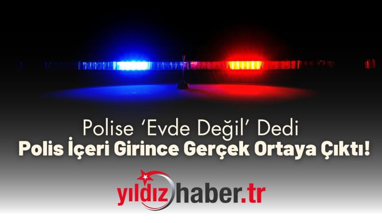 Polise ‘Evde Değil’ Dedi Polis İçeri Girince Gerçek Ortaya Çıktı!