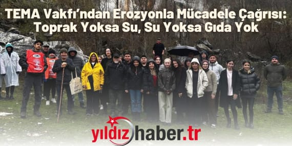 TEMA Vakfı’ndan Erozyonla Mücadele Çağrısı Toprak Yoksa Su, Su Yoksa Gıda Yok