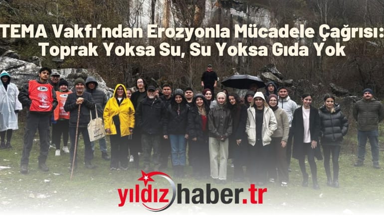 TEMA Vakfı’ndan Erozyonla Mücadele Çağrısı: Toprak Yoksa Su, Su Yoksa Gıda Yok