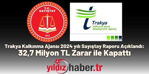 Trakya Kalkınma Ajansı 2024 yılı Sayıştay Raporu Açıklandı 32,7 Milyon TL Zarar ile Kapattı