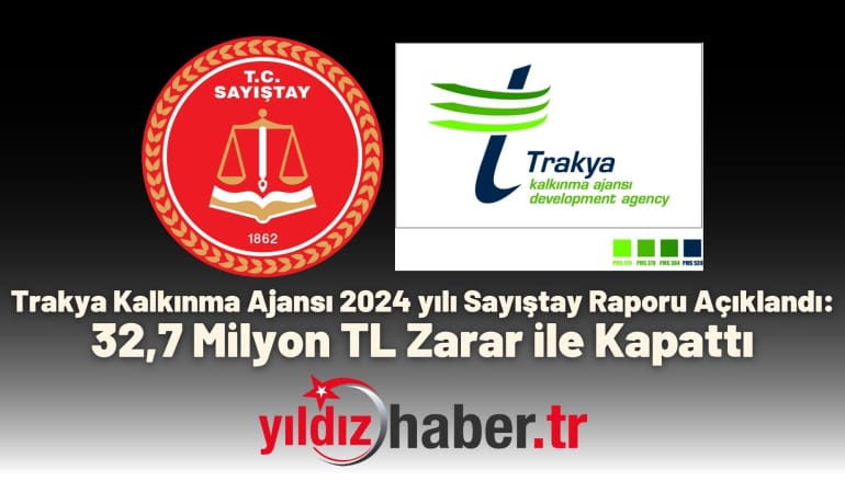 Trakya Kalkınma Ajansı 2024 yılı Sayıştay Raporu Açıklandı: 32,7 Milyon TL Zarar ile Kapattı