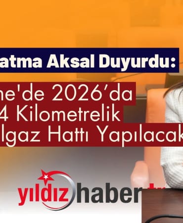 Vekil Dr. Fatma Aksal Duyurdu Edirne'de 2026’da 184 Kilometrelik Yeni Doğalgaz Hattı Yapılacak
