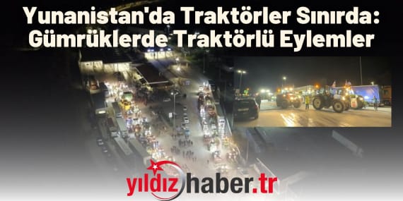 Yunanistan'da Traktörler Sınırda Gümrüklerde Traktörlü Eylemler