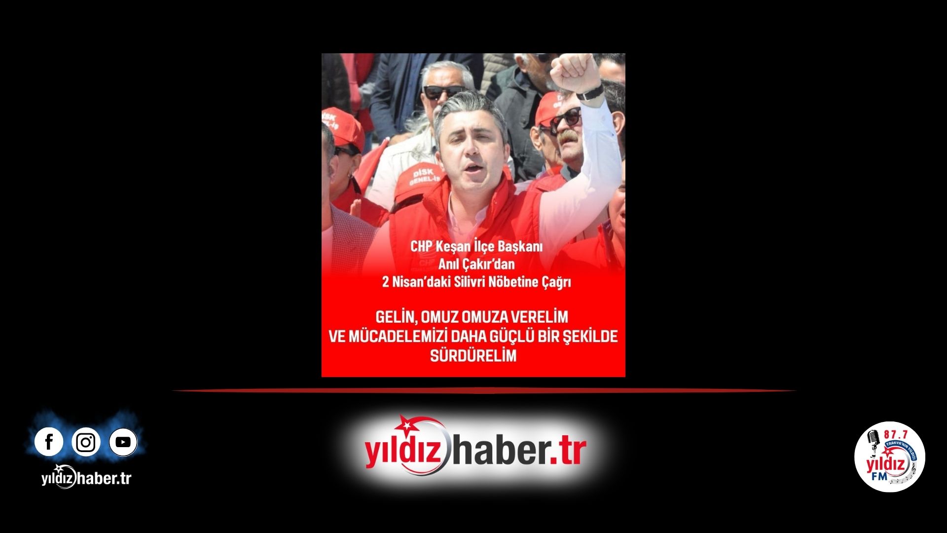 CHP İlçe Başkanı Anıl Çakır’dan Silivri Çağrısı “Hak, Hukuk ve Adalet için 2 Nisan’da Nöbetteyiz!”